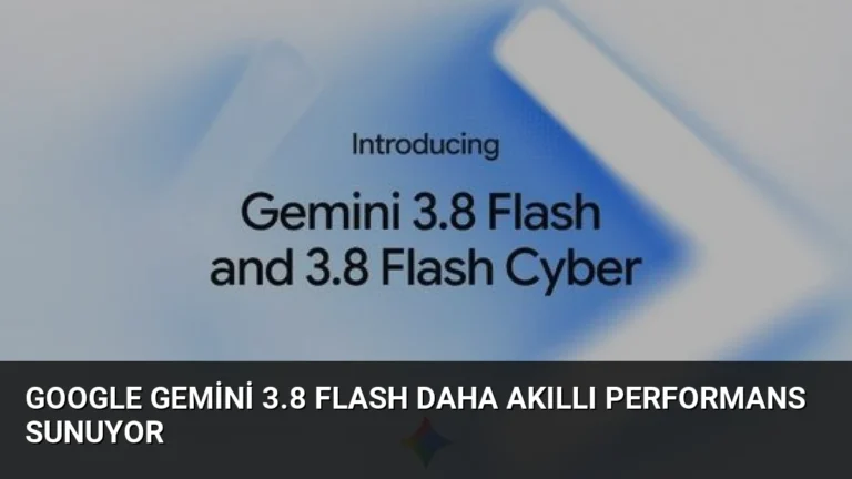 Google Gemini 3.8 Flash Daha Akıllı Performans Sunuyor