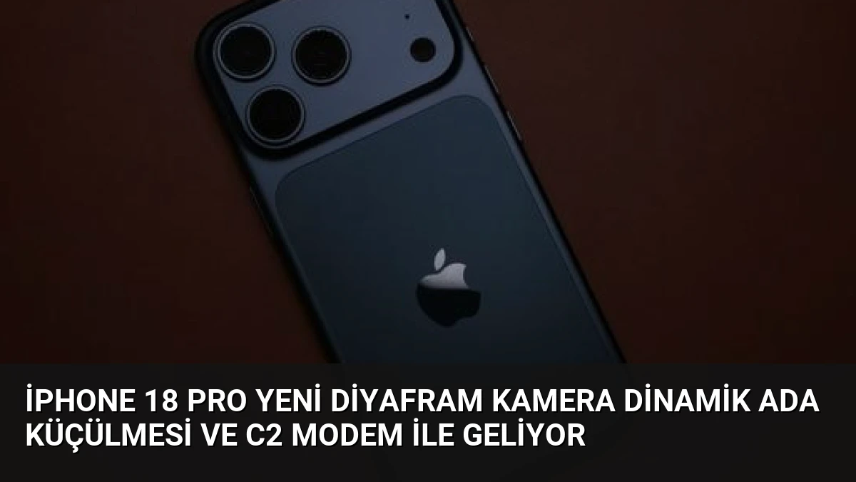 iPhone 18 Pro Yeni Diyafram Kamera Dinamik Ada Küçülmesi ve C2 Modem ile Geliyor