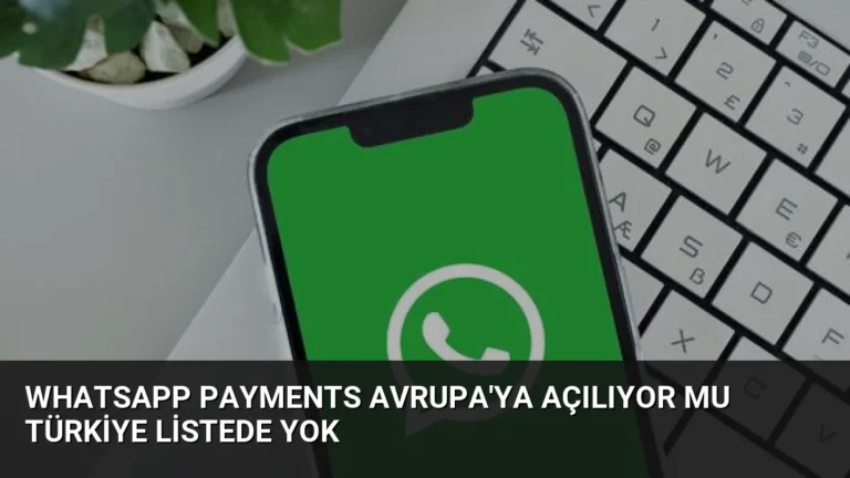 WhatsApp Payments Avrupa’ya Açılıyor mu Türkiye Listede Yok