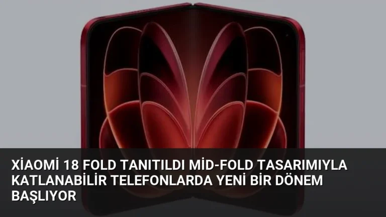 Xiaomi 18 Fold Tanıtıldı Mid-Fold Tasarımıyla Katlanabilir Telefonlarda Yeni Bir Dönem Başlıyor