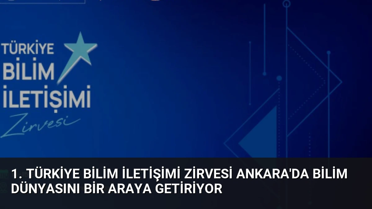 1. Türkiye Bilim İletişimi Zirvesi Ankara’da Bilim Dünyasını Bir Araya Getiriyor