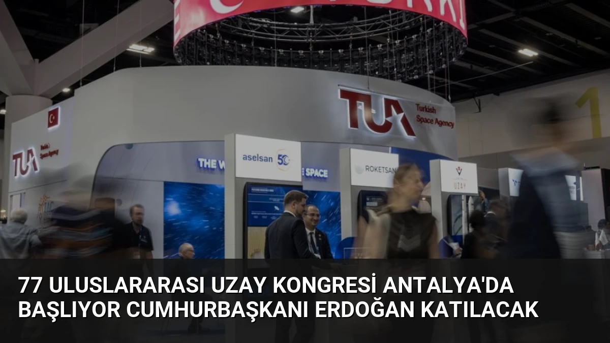 77 Uluslararası Uzay Kongresi Antalya’da Başlıyor Cumhurbaşkanı Erdoğan Katılacak