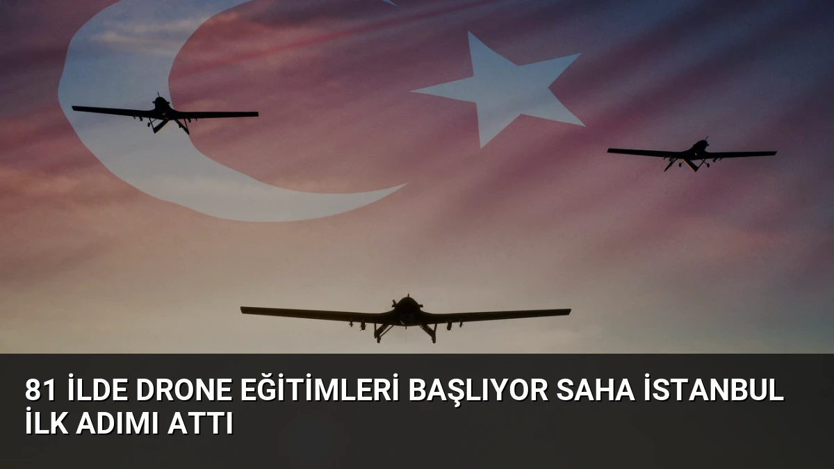 81 İlde Drone Eğitimleri Başlıyor SAHA İstanbul İlk Adımı Attı