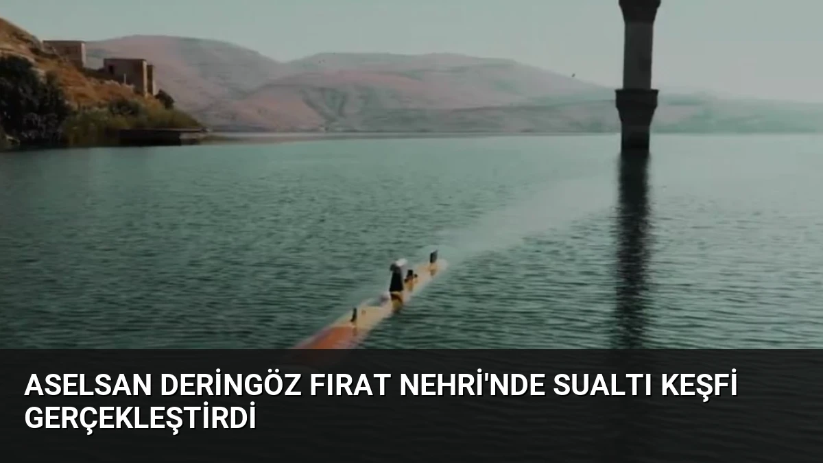 ASELSAN DERİNGÖZ Fırat Nehri’nde Sualtı Keşfi Gerçekleştirdi