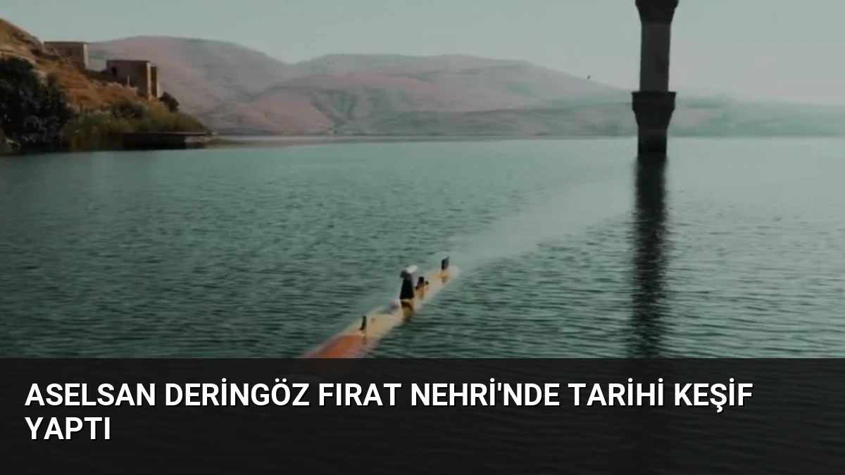 ASELSAN DERİNGÖZ Fırat Nehri’nde Tarihi Keşif Yaptı