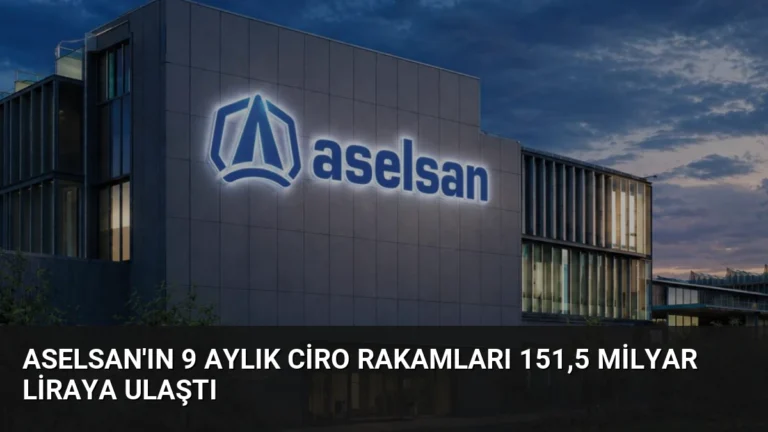 ASELSAN’ın 9 Aylık Ciro Rakamları 151,5 Milyar Liraya Ulaştı