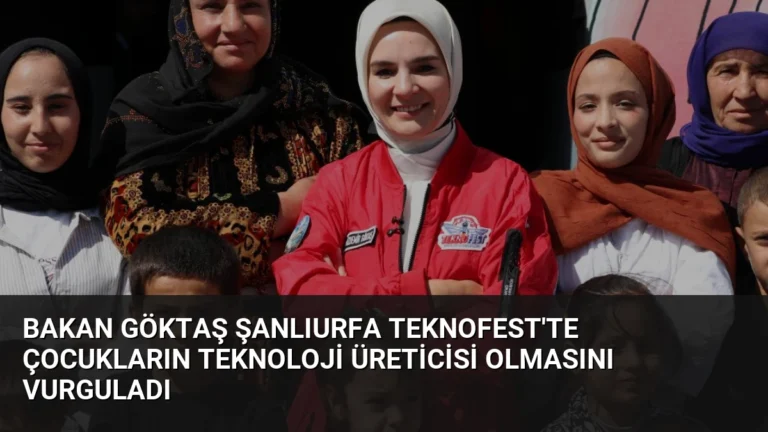 Bakan Göktaş Şanlıurfa TEKNOFEST’te Çocukların Teknoloji Üreticisi Olmasını Vurguladı