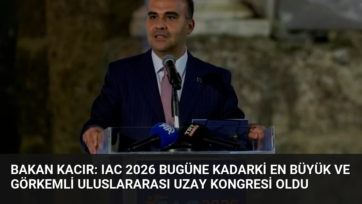 Bakan Kacır: IAC 2026 Bugüne Kadarki En Büyük ve Görkemli Uluslararası Uzay Kongresi Oldu
