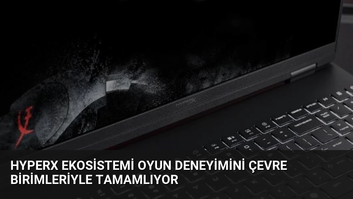 HyperX Ekosistemi Oyun Deneyimini Çevre Birimleriyle Tamamlıyor