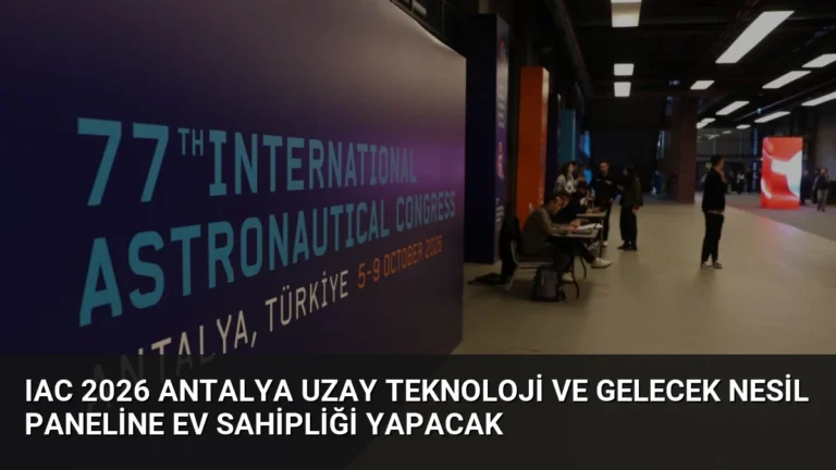 IAC 2026 Antalya Uzay Teknoloji ve Gelecek Nesil Paneline Ev Sahipliği Yapacak