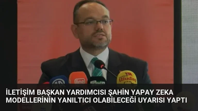 İletişim Başkan Yardımcısı Şahin Yapay Zeka Modellerinin Yanıltıcı Olabileceği Uyarısı Yaptı