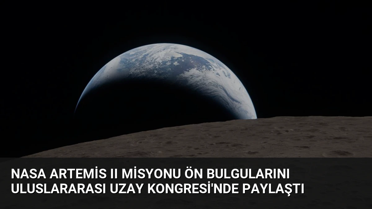 NASA Artemis II Misyonu Ön Bulgularını Uluslararası Uzay Kongresi’nde Paylaştı