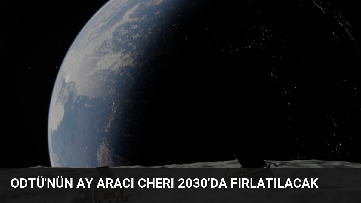 ODTÜ’nün Ay Aracı CHERI 2030’da Fırlatılacak