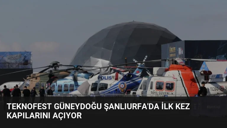 TEKNOFEST Güneydoğu Şanlıurfa’da İlk Kez Kapılarını Açıyor