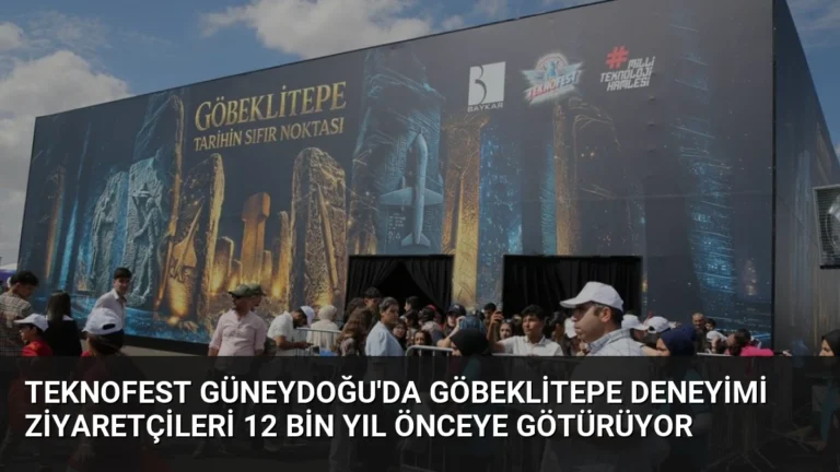 TEKNOFEST Güneydoğu’da Göbeklitepe Deneyimi Ziyaretçileri 12 Bin Yıl Önceye Götürüyor