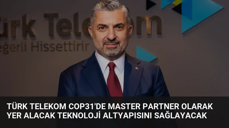 Türk Telekom COP31’de Master Partner Olarak Yer Alacak Teknoloji Altyapısını Sağlayacak