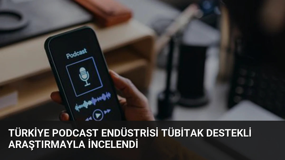 Türkiye Podcast Endüstrisi TÜBİTAK Destekli Araştırmayla İncelendi