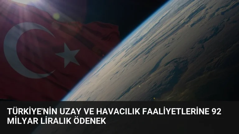 Türkiye’nin Uzay ve Havacılık Faaliyetlerine 92 Milyar Liralık Ödenek